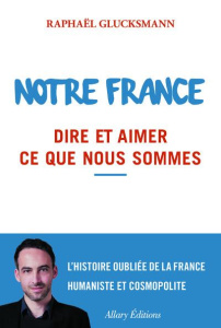 Notre France. Dire et aimer ce que nous sommes - Glucksmann Raphaël