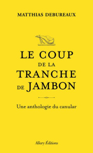 Le coup de la tranche de jambon. Une anthologie du canular - Debureaux Matthias