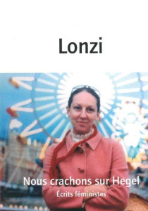 Nous crachons sur Hegel. Ecrits féministes - Lonzi Carla ; Atzei Patrizia ; Combes Muriel