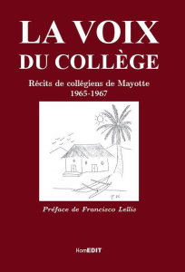La voix du collège. Récits de collégiens de Mayotte, 1965-1967 - Laporte Maurice ; Lellis Francisco