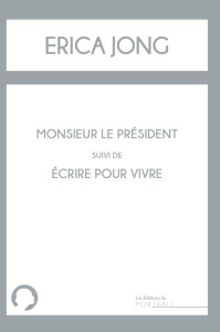 Monsieur le Président suivi de Ecrire pour vivre - Jong Erica ; Sancey Elisabeth