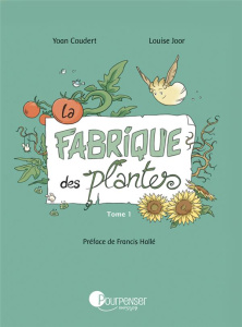 La Fabrique des plantes. Tome 1 - Coudert Yoan ; Joor Louise ; Hallé Francis