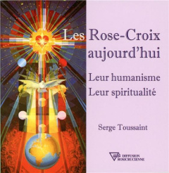 Les rose-croix aujourd'hui - Toussaint Serge