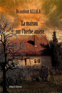 La maison sur l'herbe amère - Allala Beaudour