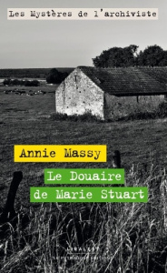 Les mystères de l'archiviste Tome 2 : Le douaire de Marie Stuart - Massy Annie