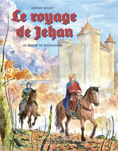 Le voyage de Jehan au duché de Bourgogne - Misset Sophie ; Blary Benoît