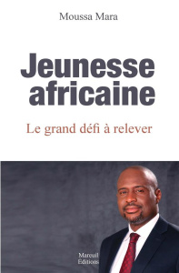 Jeunesse africaine. Le grand défi à relever - Mara Moussa ; Sawegnon Fabrice