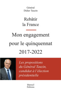 Rebâtir la France. Mon engagement pour le quinquennat 2017-2022 - Tauzin Didier