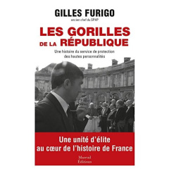 Les gorilles de la République. Une histoire du service de protection des hautes personnalités - Furigo Gilles ; Hériot Franck ; Fiamenghi Jean-Lou