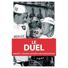 Le duel. Anquetil-Poulidor, dix ans de confrontation (1960-1969) - Béoutis Didier ; Aimar Lucien ; Augendre Jacques