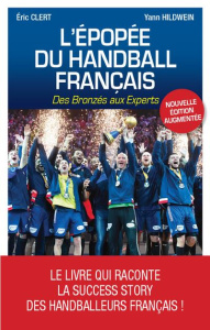 L'épopée du handball français. Des bronzés aux experts, Edition revue et augmentée - Hildwein Yann ; Clert Eric ; Costantini Daniel