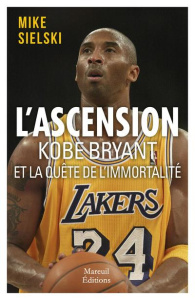 L'ascension. Kobe Bryant et la quête d'immortalité - Sielski Mike ; Harguindeguy Hélène