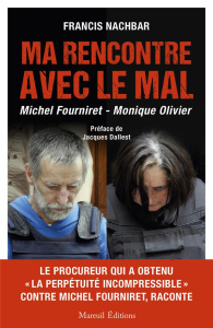 Ma rencontre avec le mal. Michel Fourniret - Monique Olivier - Nachbar Francis ; Dallest Jacques