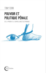 Pouvoir et politique pénale. De la prison à la surveillance électronique - Ferri Tony