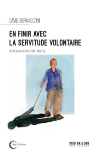 En finir avec la servitude volontaire ? Retrouver notre libre-arbitre - Bernasconi David