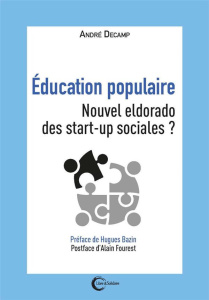 Education populaire. Nouvel eldorado des start-up sociales ? - Decamp André ; Bazin Hugues ; Fourest Alain