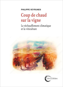 Coup de chaud sur la vigne. Des vigneronnes et vignerons face à la crise climatique - Veyrunes Philippe