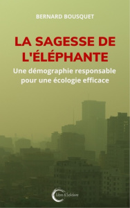 La sagesse de l'éléphante. Une démographie responsable pour une écologie efficace - Bousquet Bernard