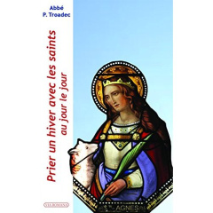 Prier un hiver avec les saints au jour le jour. Lectures et méditations quotidiennes pour prier seul - Troadec Patrick