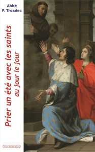 Prier un été avec les saints au jour le jour. Lectures et méditations quotidiennes pour prier seul o - Troadec Patrick
