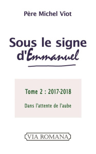 Sous le signe d'Emmanuel. Tome 2 (2017-2018) Dans l'attente de l'aube - Viot Michel