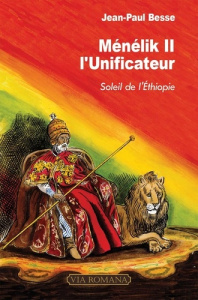 Ménélik II l'unificateur. Soleil de l'Ethiopie - Besse Jean-Paul