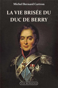 La vie brisée du duc de Berry - Cartron Michel-Bernard