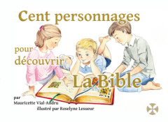Cent personnages pour découvrir la Bible. Mon premier dictionnaire chrétien - Vial-Andru Mauricette ; Lesueur Roselyne