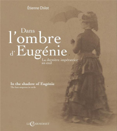 Dans l'ombre d'Eugénie, la dernière impératrice en exil. Edition bilingue français-anglais - Chilot Etienne