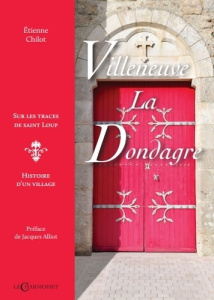Villeneuve-la-Dondagre, sur les traces de saint Loup. Histoire d'un village - Chilot Etienne ; Alliot Jacques