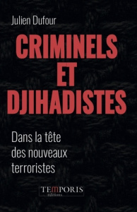 Criminels et djihadistes. Dans la tête des nouveaux terroristes - Dufour Julien ; Raufer Xavier