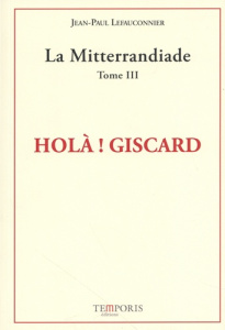 La Mitterrandiade. Tome 3, Holà ! Giscard (1970-1981) - Lefauconnier Jean-Paul