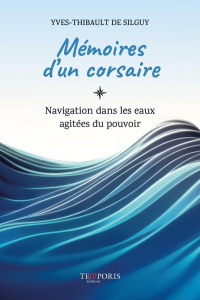 Mémoires d'un corsaire. Navigation dans les eaux agitées du pouvoir - Silguy Yves-Thibault de