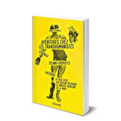 Aventures chez les transhumanistes. Cyborgs, techno-utopistes, hackers et tous ceux qui veulent réso - O'Connell Mark ; Bernard Emilien
