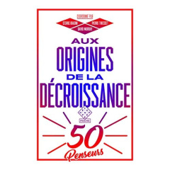 Aux origines de la décroissance. 50 penseurs - Biagini Cédric ; Murray David ; Thiesset Pierre