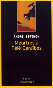 Meurtres à Télé-Caraïbes. Enquête privée pour le Mulâtre - Berthon André