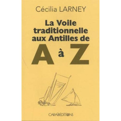 La voile traditionnelle aux Antilles de A à Z - Larney Cécilia