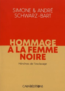 Hommage à la femme noire. Héroïnes de l'esclavage - Schwarz-Bart Simone ; Schwarz-Bart André