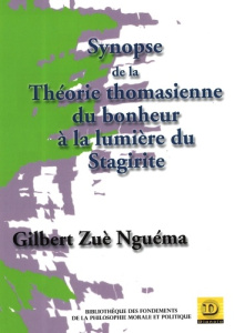 Synopse de la théorie thomasienne du bonheur à la lumière du Stagirite - Zuè-Nguéma Gilbert