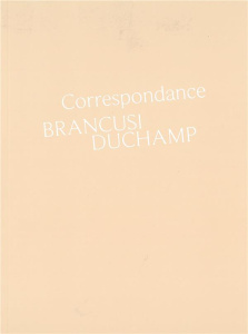Correspondance Brancusi Duchamp. Histoire d'une amitié - Lemny Doïna