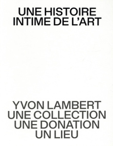 Une histoire intime de l’art. Yvon Lambert, une collection, une donation, un lieu - Delorme Jean-Baptiste ; Ibars Stéphane ; Salmon Bé