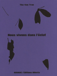 Thu-Van Tran. Nous vivons dans l'éclat, Edition bilingue français-anglais - Guenin Hélène ; Meisel Hélène ; Mohebbi Sohrab ; E