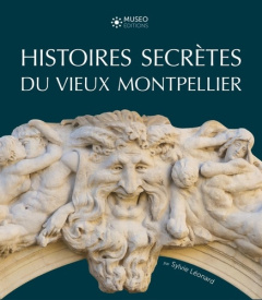 Histoires secrètes du vieux Montpellier - Léonard Sylvie