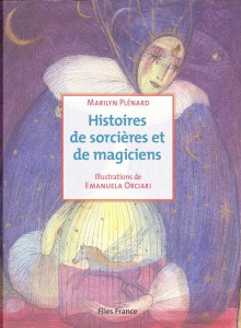 Histoires de sorcières et de magiciens - Plénard Marilyn ; Orciari Emanuela