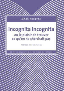 Incognita incognita ou le plaisir de trouver ce qu'on ne cherchait pas - Forsyth Mark ; Vacca Paul ; Rio Marie-Noël