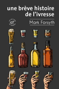 Une brève histoire de l'ivresse - Forsyth Mark ; Beauchamp Thierry