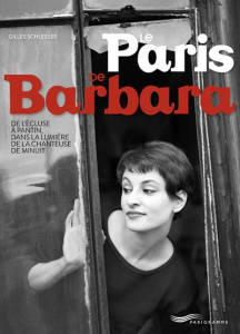 Le Paris de Barbara. De l'écluse à Pantin, dans la lumière de la chanteuse de minuit - Schlesser Gilles