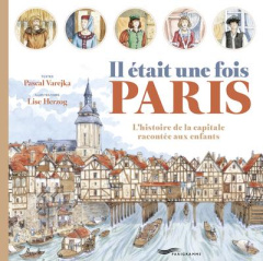 Il était une fois Paris. L'histoire de la capitale racontée aux enfants - Varejka Pascal ; Herzog Lise