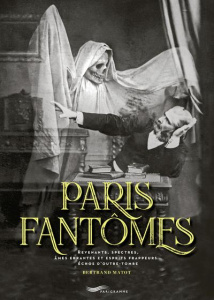 Paris Fantômes. Revenants, spectres, âmes errantes et esprits frappeurs... échos d'outre-tombe - Matot Bertrand