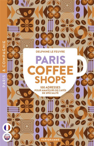Paris coffee shops. 100 adresses pour amateurs de cafés de spécialité, Edition bilingue français-ang - Le Feuvre Delphine